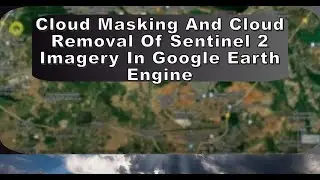 Cloud Masking and Cloud Removal of Sentinel 2 Imagery in Google Earth Engine