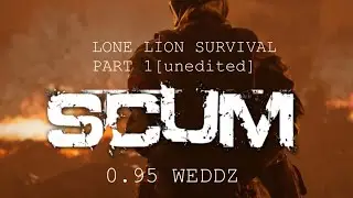 SCUM 0.95 LONE LION SURVIVAL PART 1  [unedited]