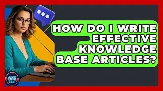 How Do I Write Effective Knowledge Base Articles? - Customer Support Coach