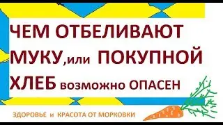 ЧЕМ ОТБЕЛИВАЮТ МУКУ, ИЛИ ПОКУПНОЙ ХЛЕБ возможно ОПАСЕН ДЛЯ ЗДОРОВЬЯ