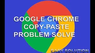 GOOGLE CHROME COPY-PASTE PROBLEM SOLVE