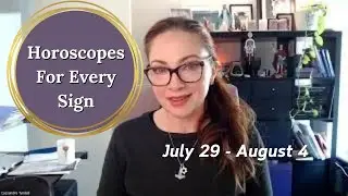 WEEKLY HOROSCOPES FOR EVERY SIGN - July 29 - August 4, 2024