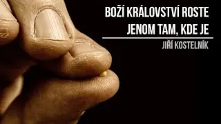 Boží království roste jenom tam, kde je - Jiří Kostelník (17.3.2024)