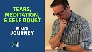 TEARS, Meditation, Self Doubt: Mike's JOURNEY
