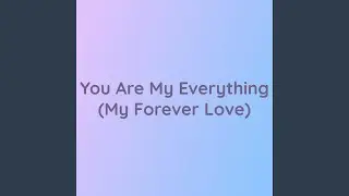You Are My Everything (My Forever Love)