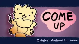COME UP | Original Animation meme