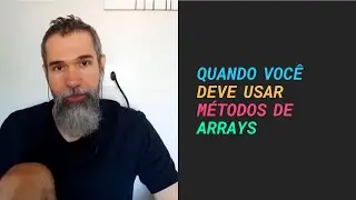 Quando você deve usar métodos de arrays