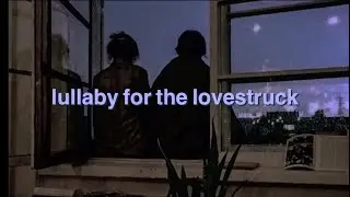 *:･ﾟ✧ lullaby for the lovestruck  ✧･ﾟ:* | a late night chill/dreamy playlist for falling in love