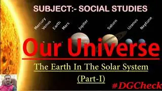 Our Universe and The Earth in the solar System (Part1)
