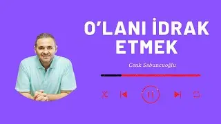 O’lanı İdrak Etmek | Cenk Sabuncuoğlu
