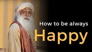 Sadhguru - How To Be Always Happy | Live Happily and Stay in Happiness