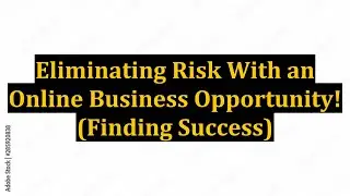 Eliminating Risk With an Online Business Opportunity! (Finding Success)