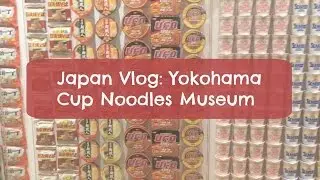 Japan Vlog: Yokohama Cup Noodles Museum