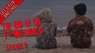 The End Of The F***ing World - Episode 8 - Let's Flix And Chill (Commentary by Stewart)