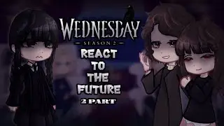 Wednesday Season 2 React to the Future | Part 2 | Gacha React