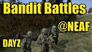 DayZ: Standalone - Bandit Battles at NEAF