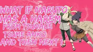 What If Naruto Has A Harem From Tsunade Anko Tsume And Then Next | Part 1