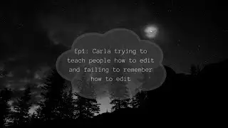 Ep1:Carla trying to teach people how to edit and failing to remember how to edit@soph1er