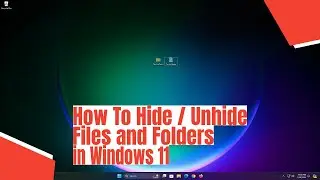 How To Hide / Unhide Files and Folders in Windows 11