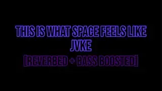 This Is What Space Feels Like (Reverbed BassBoosted) - JVKE