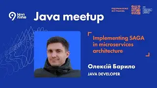 Implementing SAGA in microservices architecture - Олексій Барило, Java Developer в Levi9