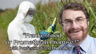 "Frankenfood or Promethean Promise?" w/ Professor Fred D. Ledley of Bentley University