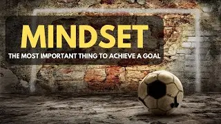 MINDSET: The Most Important Thing To Achieve A Goal