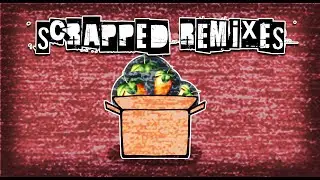 A Few Scrapped Remixes