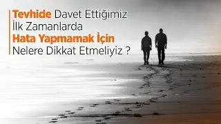 Tevhide Davet Ettiğimiz İlk Zamanlarda Hata Yapmamak İçin Nelere Dikkat Etmeliyiz? Halis Hoca
