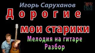 Дорогие мои старики - мелодия на гитаре (разбор). Игорь Саруханов