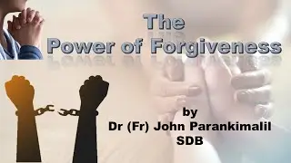 The Power of Forgiveness by Dr (Fr) John Parankimalil SDB