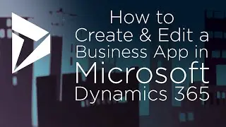 How to create or Edit an App in Microsoft Dynamics 365 for Sales CRM