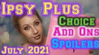Ipsy Plus CHOICE SPOILERS & Add Ons JULY 2021! Will You skip July?