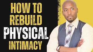 How To Rebuild Physical Intimacy