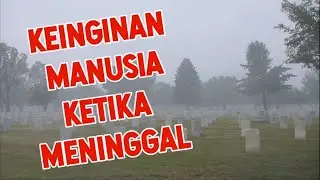 Ketika manusia meninggal dunia, apa yang diinginkan