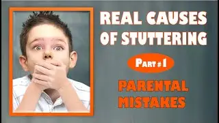 REAL CAUSES OF STUTTERING. Part #1: PARENTAL MISTAKES