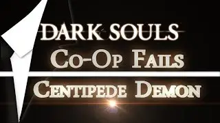 Co-Op Fails- Centipede Demon - Dark Souls AwwYeaHDGames