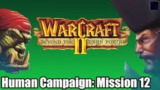 WC2 Human Campaign Mission 12 Guide: The Bitter Taste of Victory | WarCraft 2 Beyond the Dark Portal