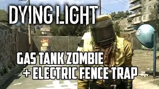 Dying Light - Gas Tank Zombie + Electric Fence Trap