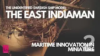 East Indiaman in Miniature | Maritime Innovation in Miniature Series 2