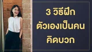 3 วิธีฝึกตัวเองเป็นคนคิดบวก