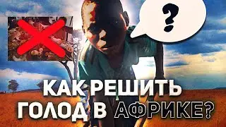 КАК РЕШИТЬ ПРОБЛЕМУ ГОЛОДА В АФРИКЕ?