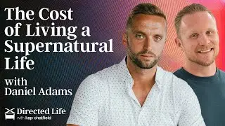 The Cost of Living A Supernatural Life With Daniel Adams | Directed Life