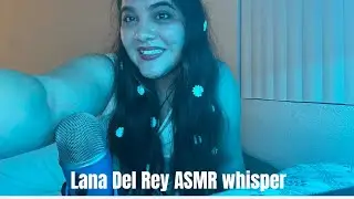 ASMR whisper Lana del Rey