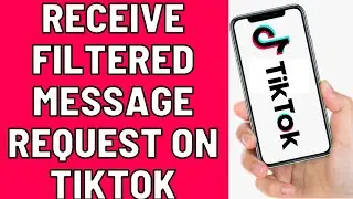 HOW TO RECEIVE FILTERED MESSAGE REQUEST ON TIKTOK