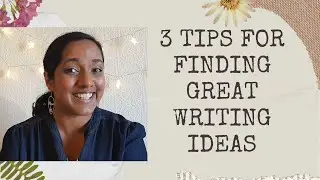 3 Tips For Finding Great Writing Ideas