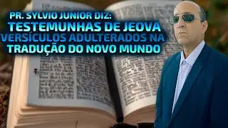 PASTOR SYLVIO JÚNIOR DIZ: TESTEMUNHAS DE JEOVÁ  VERSÍCULOS ADULTERADOS NA TRADUÇÃO DO NOVO MUNDO