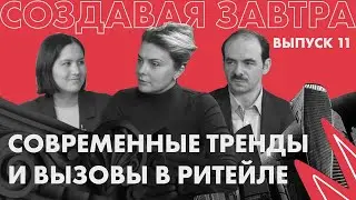 Современные тренды и вызовы в ритейле | Подкаст «Создавая завтра»