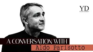 ALDO PARISOTTO - A CONVERSATION WITH - YACHT DESIGN