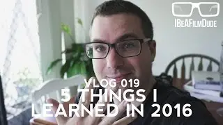 Vlog 019 - 5 Things I Learned In 2016
